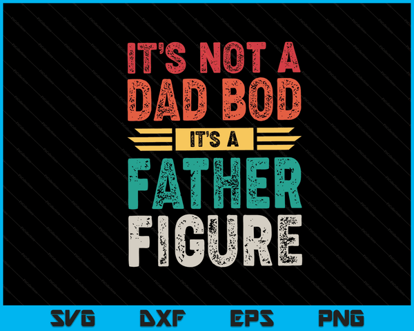 It's Not A Dad Bod It's A Father Figure SVG PNG Digital Files