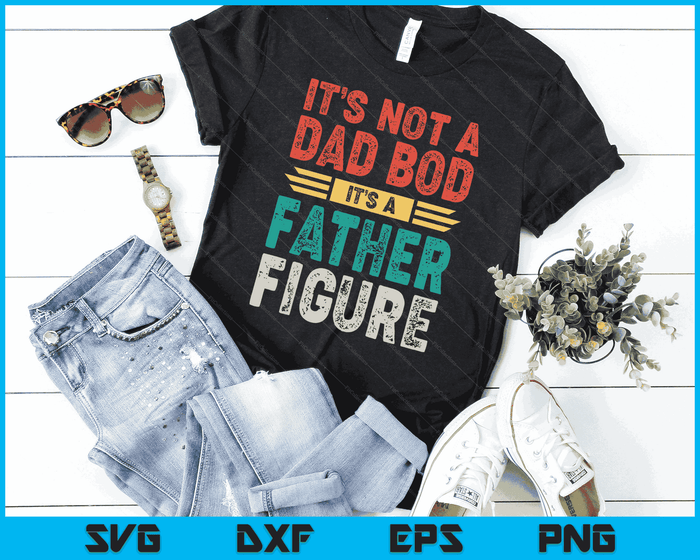 It's Not A Dad Bod It's A Father Figure SVG PNG Digital Files