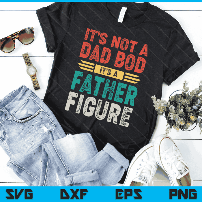 It's Not A Dad Bod It's A Father Figure SVG PNG Digital Files