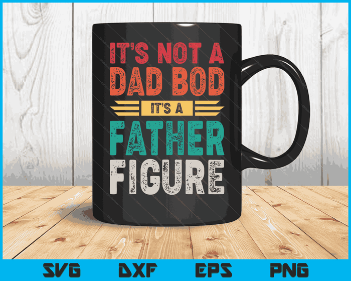 It's Not A Dad Bod It's A Father Figure SVG PNG Digital Files