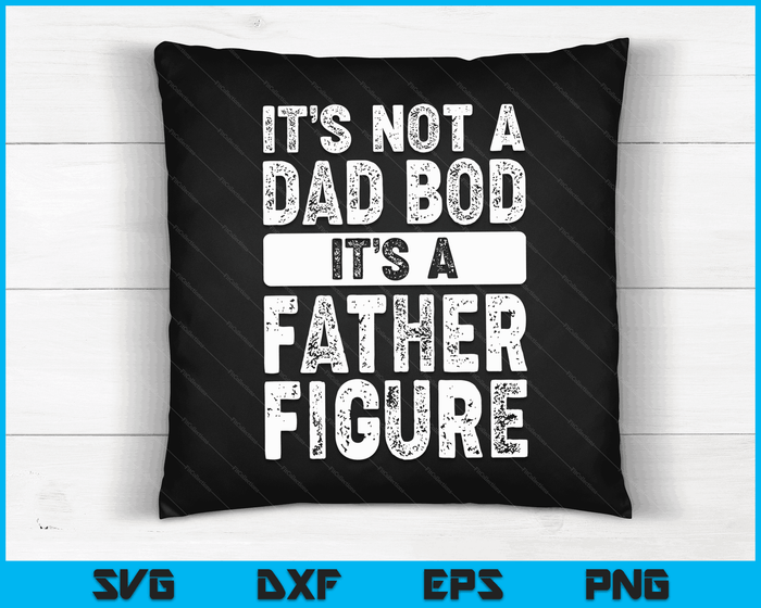 It's Not A Dad Bod It's A Father Figure Fathers Day SVG PNG Digital Files