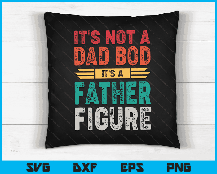 It's Not A Dad Bod It's A Father Figure SVG PNG Digital Files