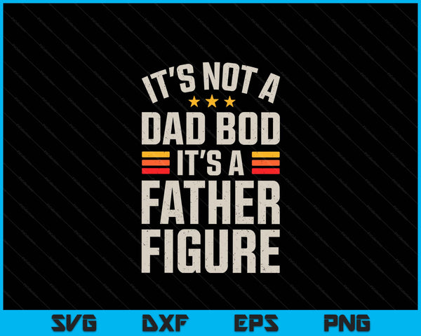 It's not a dad bod it's a father figure Father's Day SVG PNG cut file for Cricut