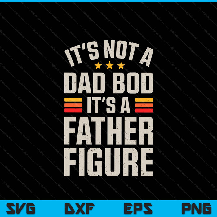 It's Not A Dad Bod It's A Father Figure Funny Father's Day SVG PNG Digital Printable Files