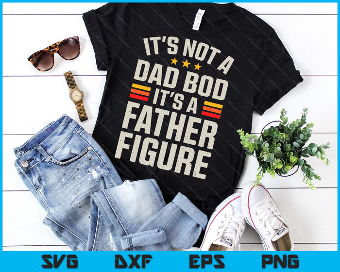 It's Not A Dad Bod It's A Father Figure Funny Father's Day SVG PNG Digital Printable Files