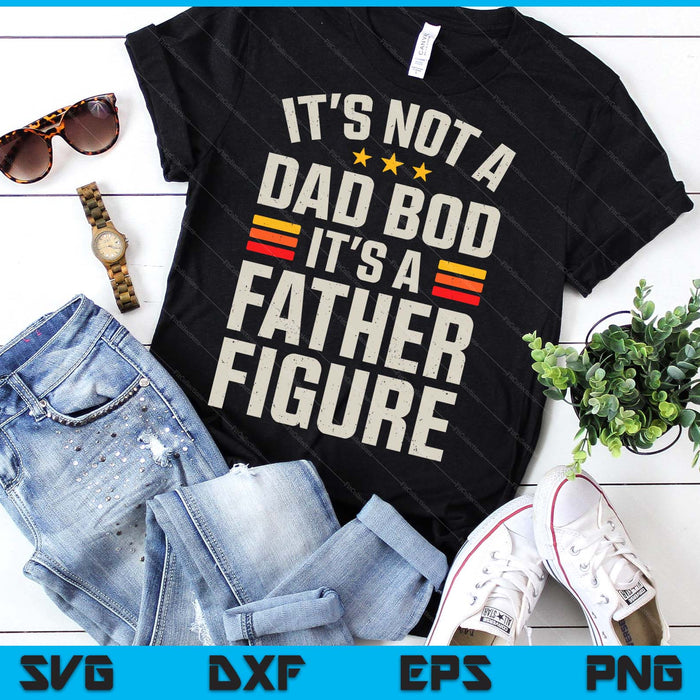 It's Not A Dad Bod It's A Father Figure Funny Father's Day SVG PNG Digital Printable Files