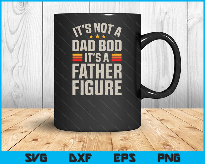 It's Not A Dad Bod It's A Father Figure Funny Father's Day SVG PNG Digital Printable Files