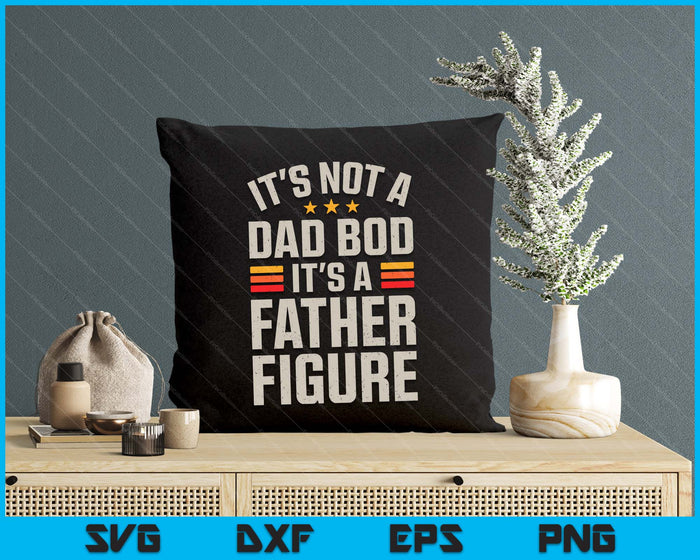 It's Not A Dad Bod It's A Father Figure Funny Father's Day SVG PNG Digital Printable Files