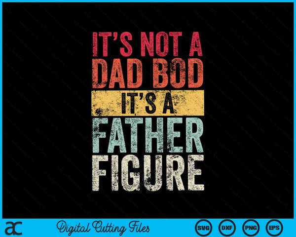 It's Not A Dad Bod It's A Father Figure SVG PNG Cutting Printable Files