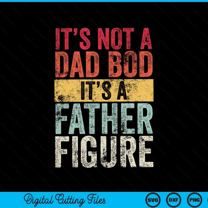It's Not A Dad Bod It's A Father Figure SVG PNG Cutting Printable Files