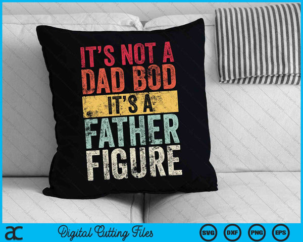 It's Not A Dad Bod It's A Father Figure SVG PNG Cutting Printable Files