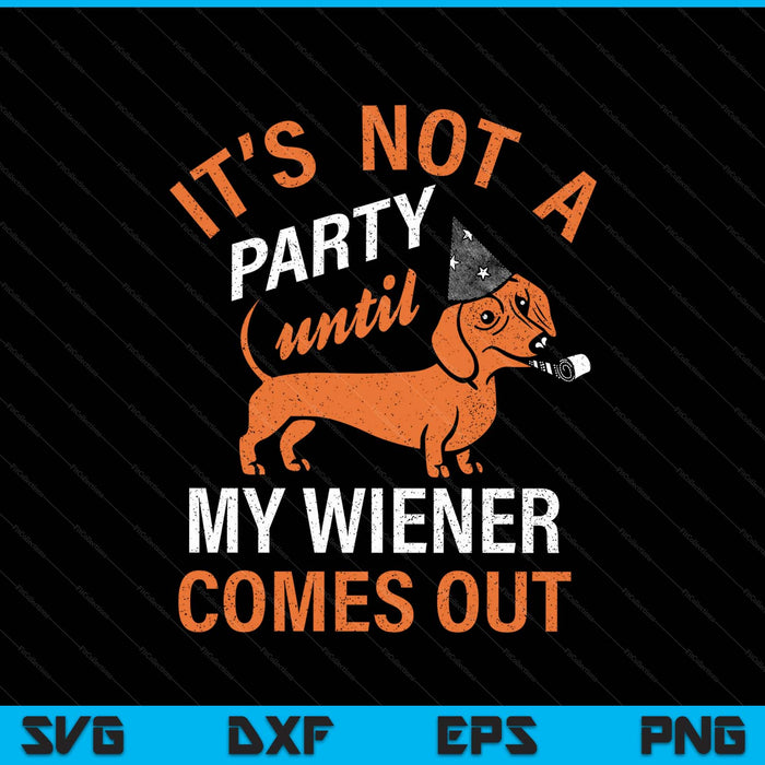 It's Not A Party Until My Wiener Comes Out SVG PNG Digital Printable Files