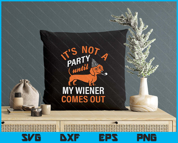 It's Not A Party Until My Wiener Comes Out SVG PNG Digital Printable Files