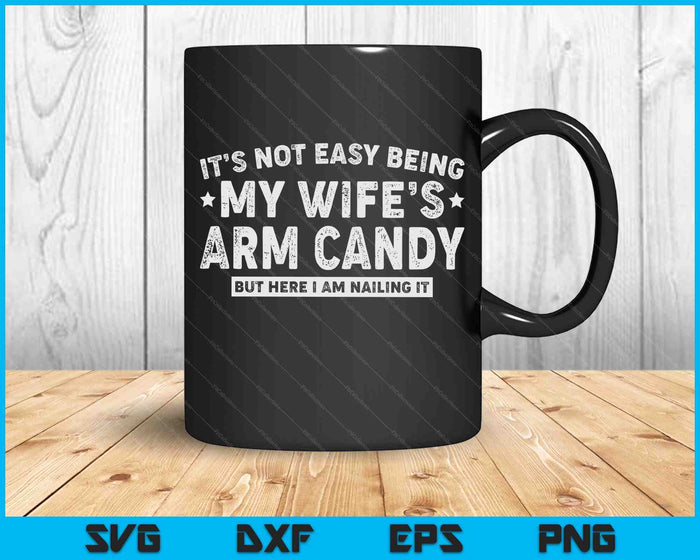 Het is niet gemakkelijk om de arm van mijn vrouw te zijn Candy Funny Man Mens SVG PNG digitale afdrukbare bestanden