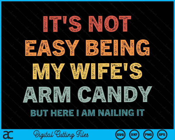 It's Not Easy Being My Wife's Arm Candy Retro Funny Husband  SVG PNG Digital Printable Files