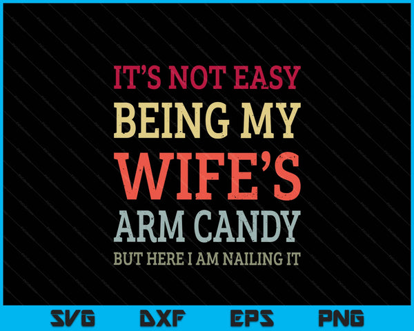 It's Not Easy Being My Wife's Arm Candy Retro Funny Husband SVG PNG Digital Printable Files