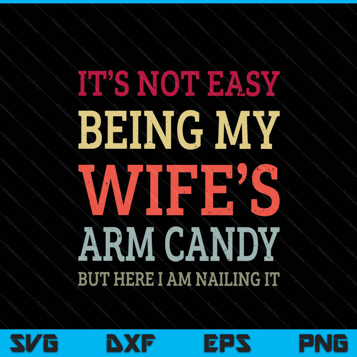 It's Not Easy Being My Wife's Arm Candy Retro Funny Husband SVG PNG Digital Printable Files
