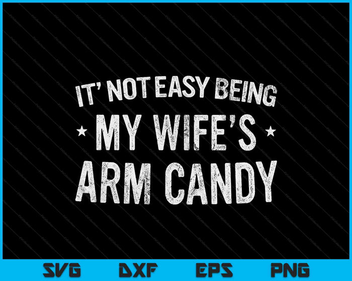 It's Not Easy Being My Wife's Arm Candy Retro Funny Husband SVG PNG Digital Cutting Files