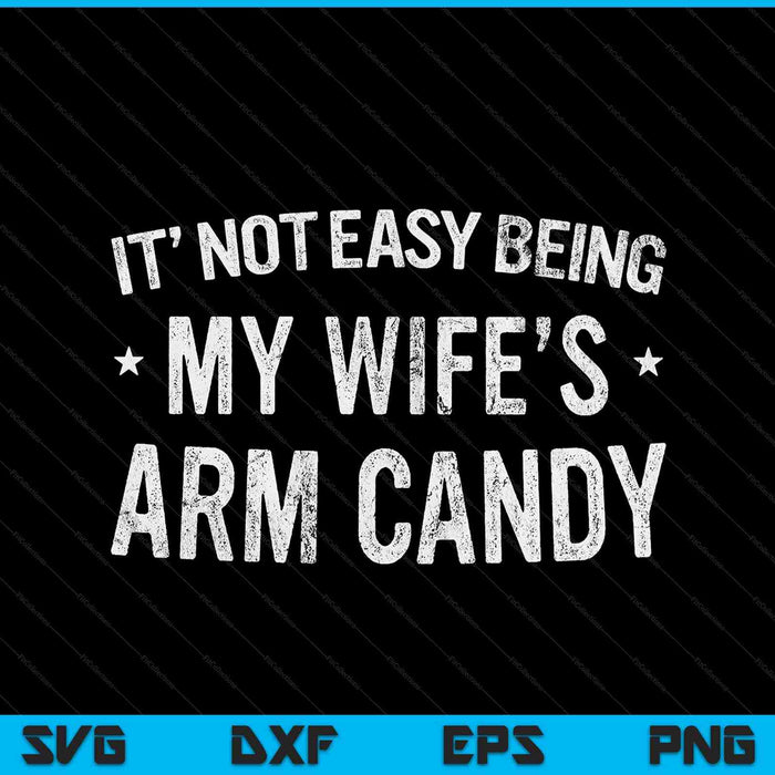 It's Not Easy Being My Wife's Arm Candy Retro Funny Husband SVG PNG Digital Cutting Files