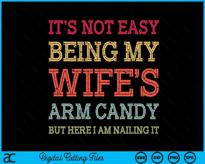 It's Not Easy Being My Wife's Arm Candy Retro Funny Husband SVG PNG Digital Printable Files