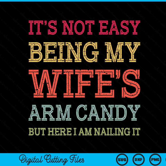 It's Not Easy Being My Wife's Arm Candy Retro Funny Husband SVG PNG Digital Printable Files