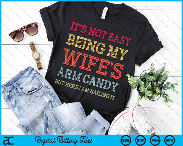 It's Not Easy Being My Wife's Arm Candy Retro Funny Husband SVG PNG Digital Printable Files