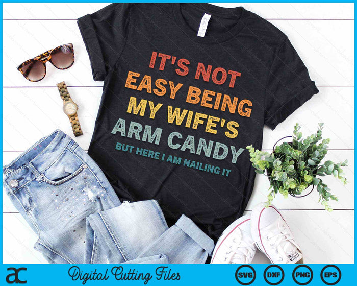 It's Not Easy Being My Wife's Arm Candy Retro Funny Husband  SVG PNG Digital Printable Files