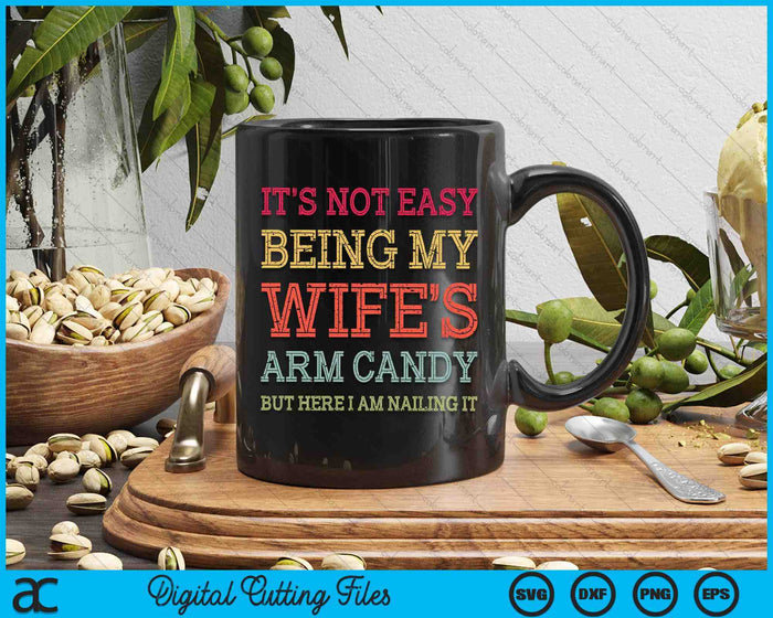 It's Not Easy Being My Wife's Arm Candy Retro Funny Husband SVG PNG Digital Printable Files