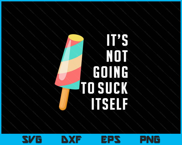 It's Not Going To Suck Itself Ice Cream Food Pun SVG PNG Digital Cutting Files