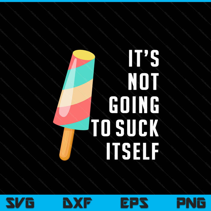 It's Not Going To Suck Itself Ice Cream Food Pun SVG PNG Digital Cutting Files