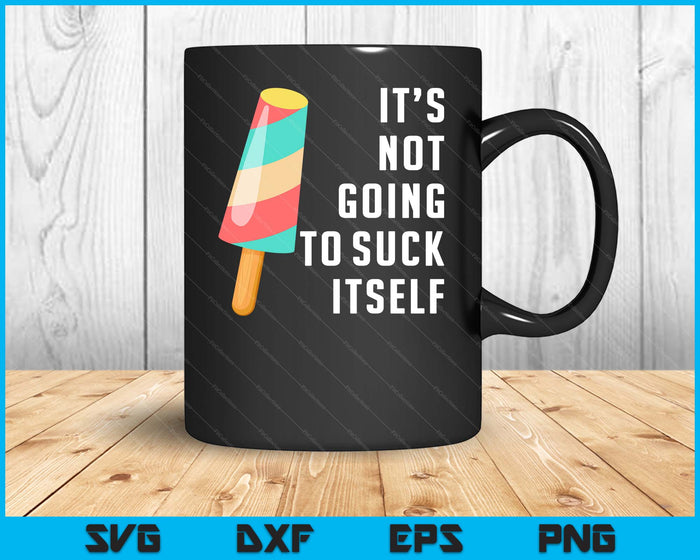 It's Not Going To Suck Itself Ice Cream Food Pun SVG PNG Digital Cutting Files