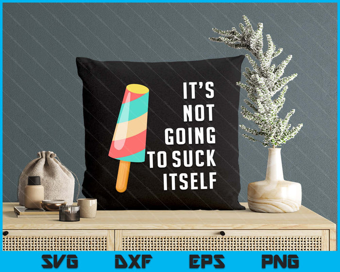 It's Not Going To Suck Itself Ice Cream Food Pun SVG PNG Digital Cutting Files