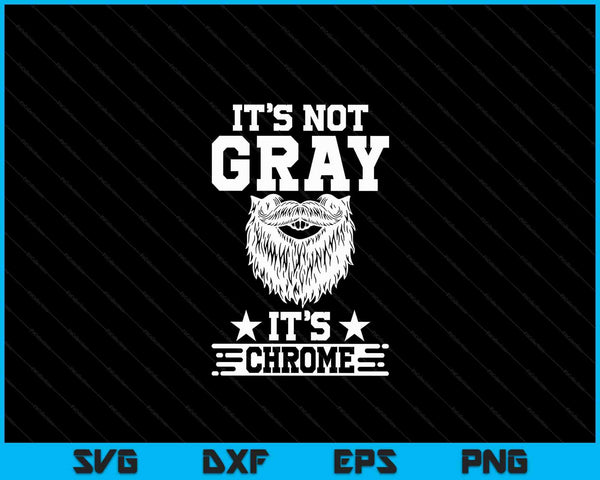 It's Not Gray It's Chrome Beard Wearer Bearded Man Hipster SVG PNG Digital Cutting Files