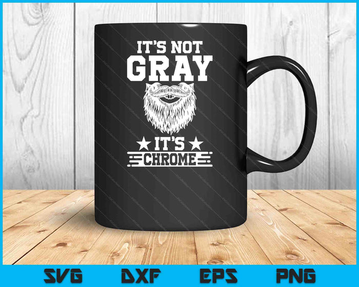It's Not Gray It's Chrome Beard Wearer Bearded Man Hipster SVG PNG Digital Cutting Files