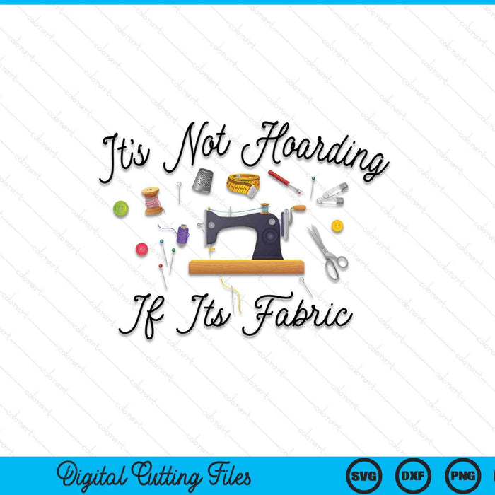 It's Not Hoarding If Its Fabric SVG PNG Cutting Printable Files