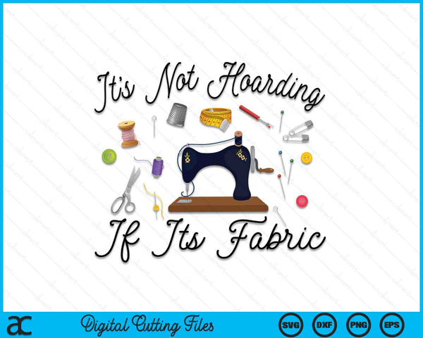 It's Not Hoarding If Its Fabric SVG PNG Cutting Printable Files