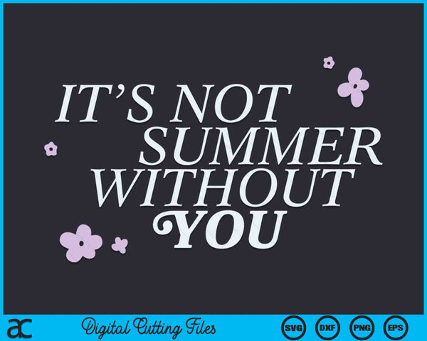 It's Not Summer Without You SVG PNG Digital Cutting Files