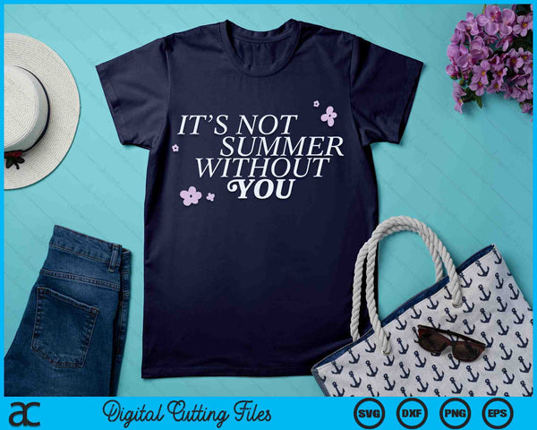 It's Not Summer Without You SVG PNG Digital Cutting Files