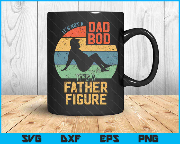 It's Not a Dad Bod It's a Father Figure SVG PNG Cutting Printable Files