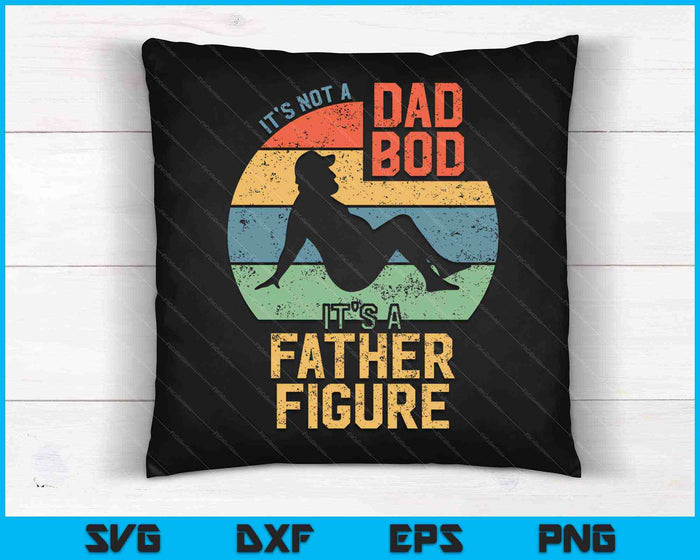 It's Not a Dad Bod It's a Father Figure SVG PNG Cutting Printable Files