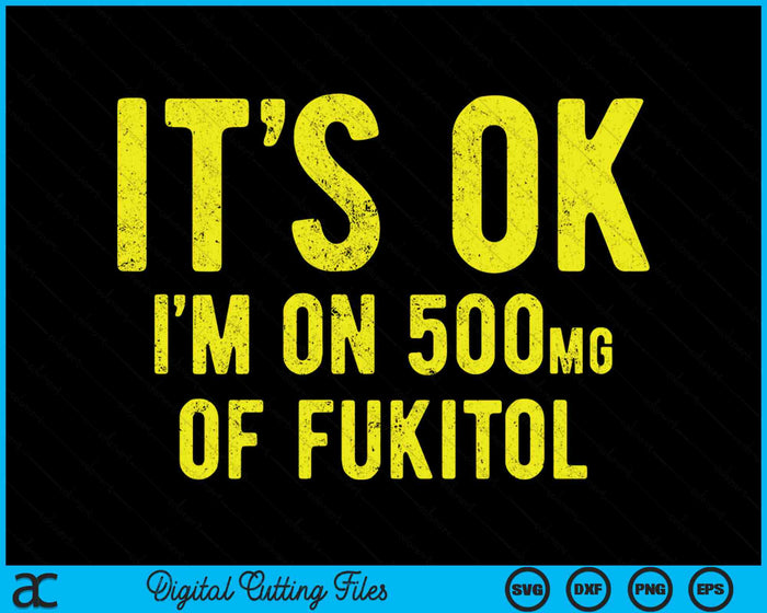 Het is ok, ik ben op 500 mg Fukitol grappige SVG PNG digitale afdrukbare bestanden
