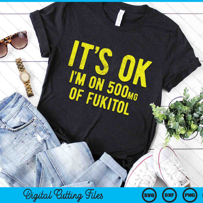 It's Ok I'm On 500mg Of Fukitol Funny SVG PNG Digital Printable Files