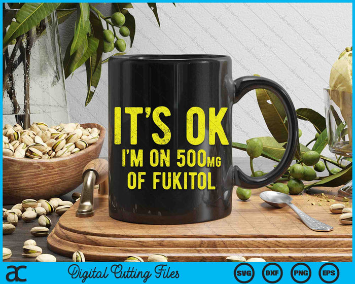 It's Ok I'm On 500mg Of Fukitol Funny SVG PNG Digital Printable Files