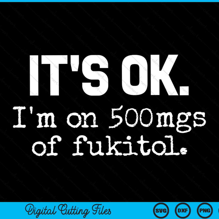 It's okay I'm on 500mg of fukitol sarcasm SVG cut file
