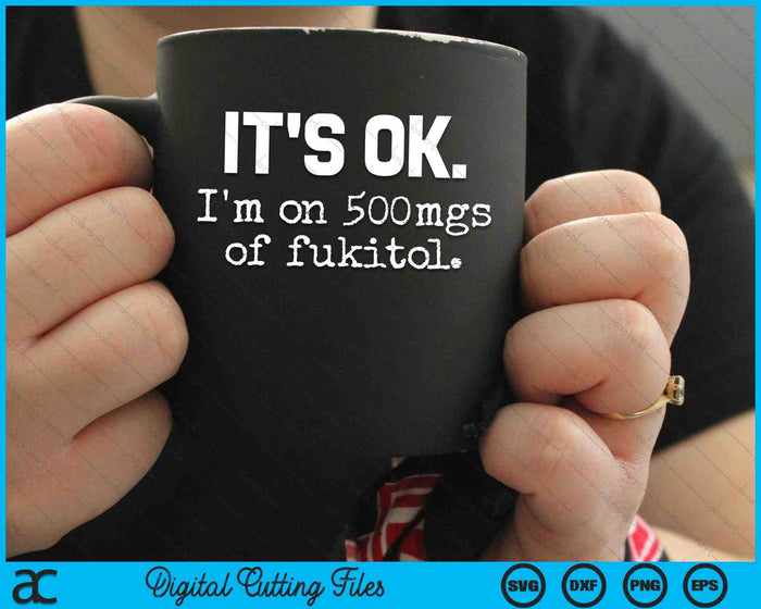 Het is ok, ik ben op 500 mg Fukitol grappig sarcasme SVG PNG digitale snijbestanden