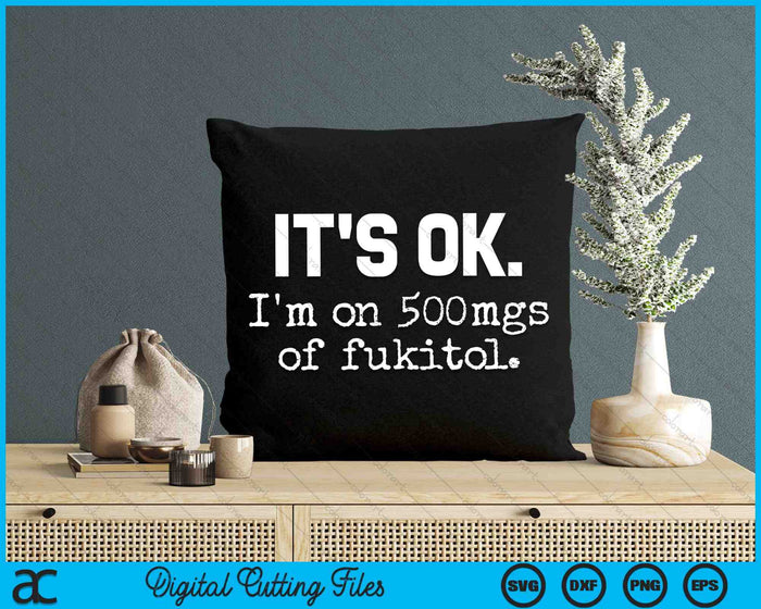 Het is ok, ik ben op 500 mg Fukitol grappig sarcasme SVG PNG digitale snijbestanden