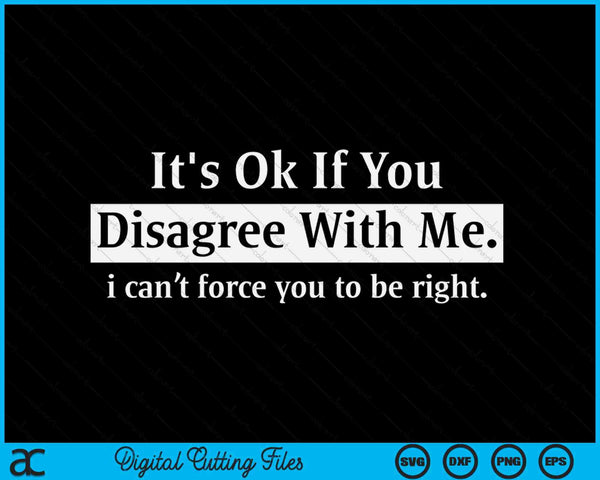 It's Ok If You Disagree With Me Graphic Novelty Humour Fun SVG PNG Digital Cutting Files