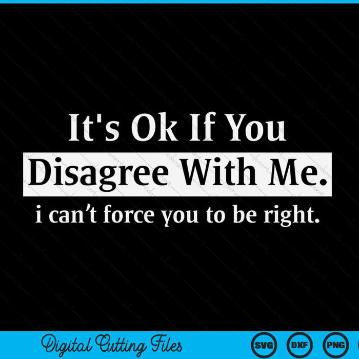 It's okay if you disagree with me novelty humour fun SVG cut file