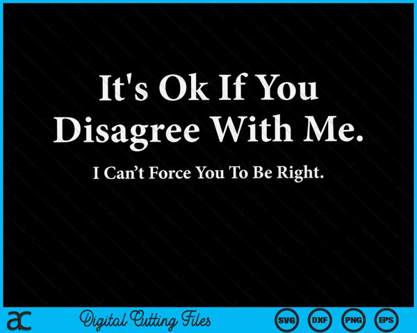 It's okay if you disagree with me humour fun SVG cut file