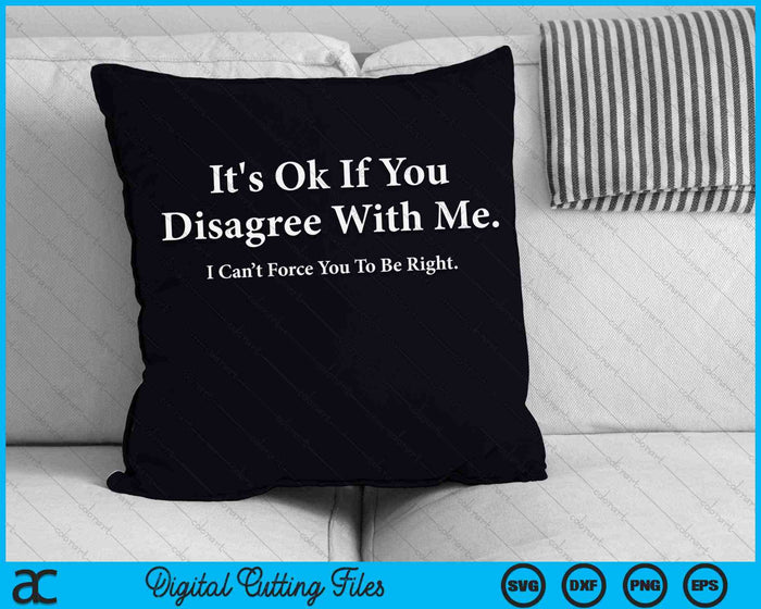 It's Ok If You Disagree With Me Humour Fun SVG PNG Digital Cutting Files